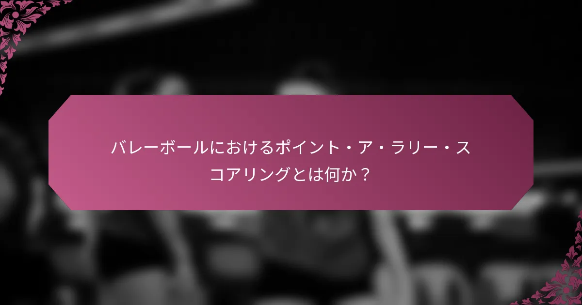 バレーボールにおけるポイント・ア・ラリー・スコアリングとは何か？