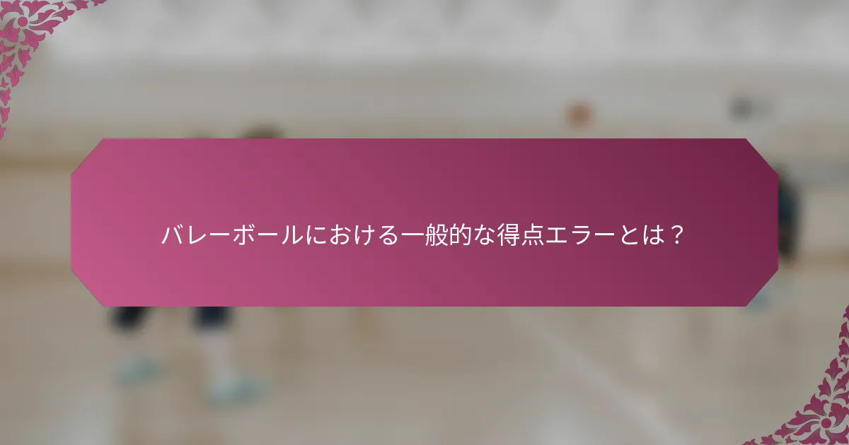 バレーボールにおける一般的な得点エラーとは？