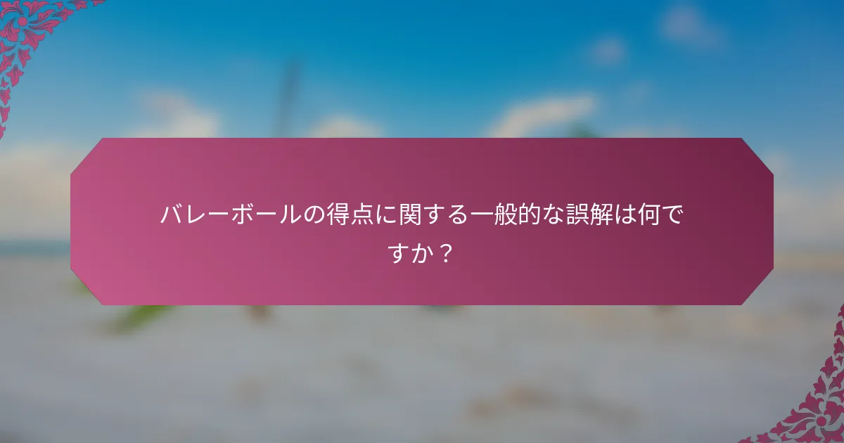 バレーボールの得点に関する一般的な誤解は何ですか？