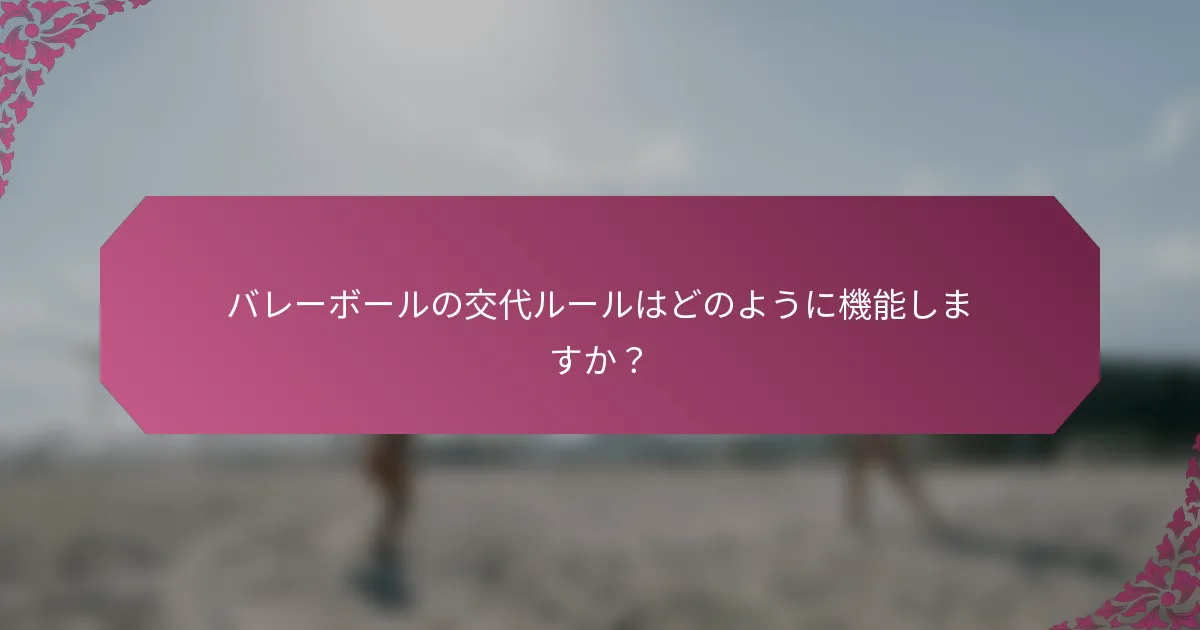 バレーボールの交代ルールはどのように機能しますか？