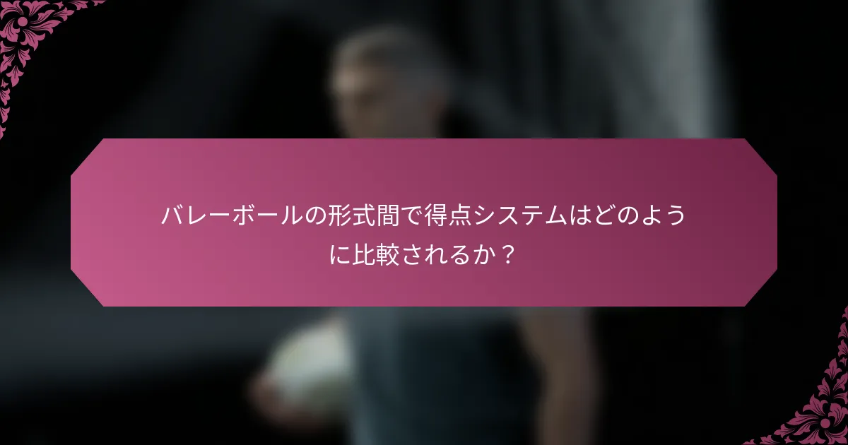 バレーボールの形式間で得点システムはどのように比較されるか？