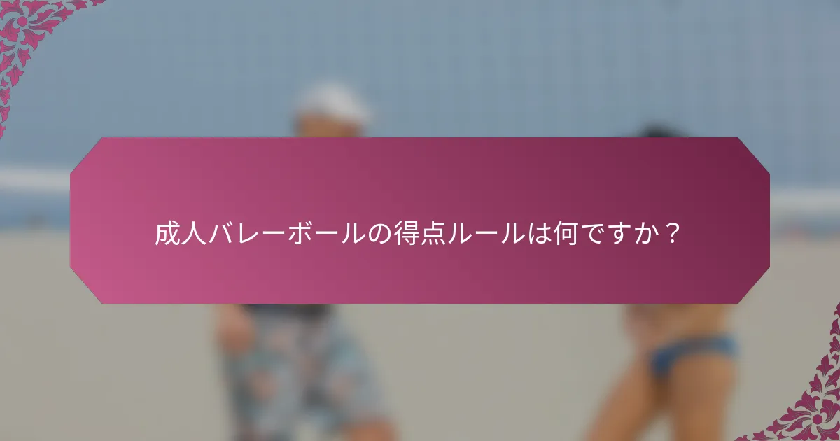 成人バレーボールの得点ルールは何ですか？