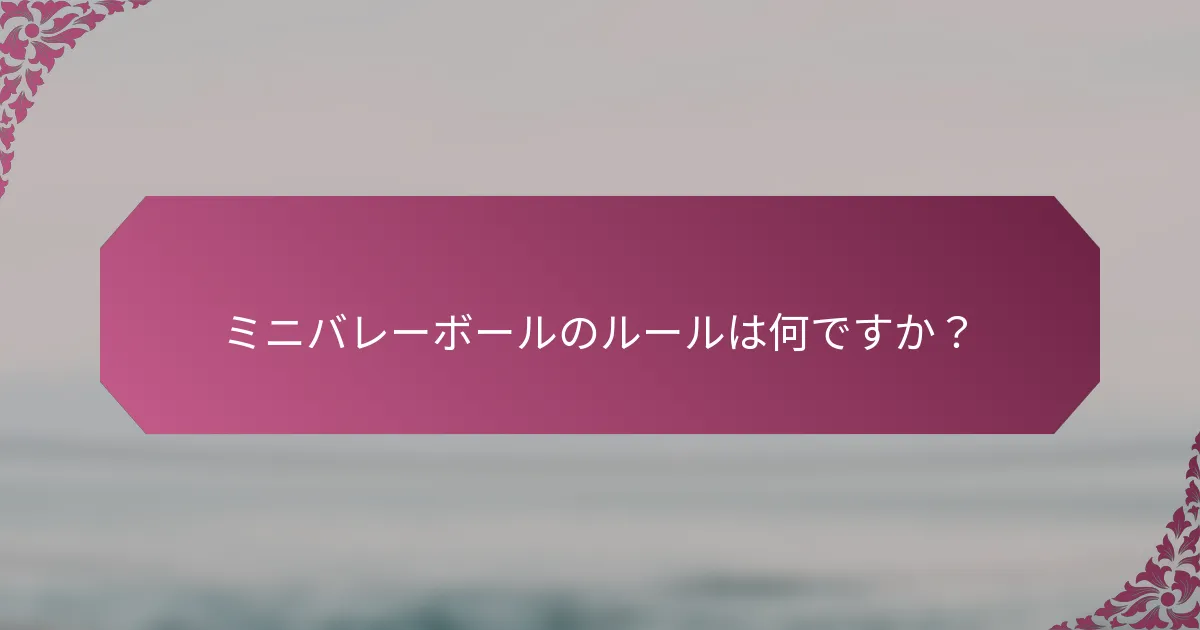 ミニバレーボールのルールは何ですか？