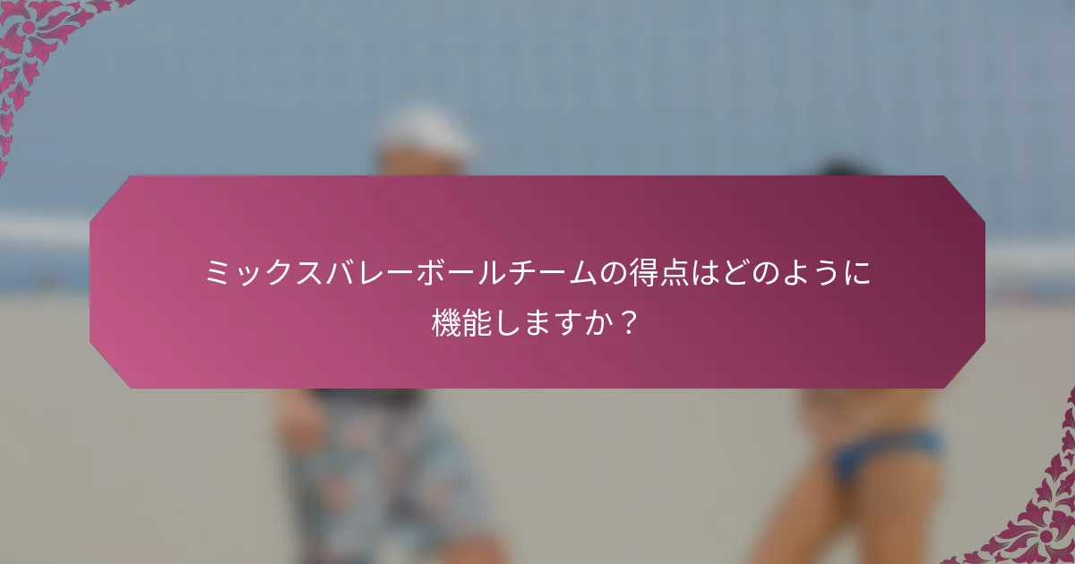 ミックスバレーボールチームの得点はどのように機能しますか？