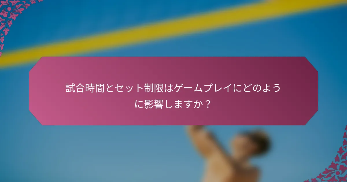試合時間とセット制限はゲームプレイにどのように影響しますか？